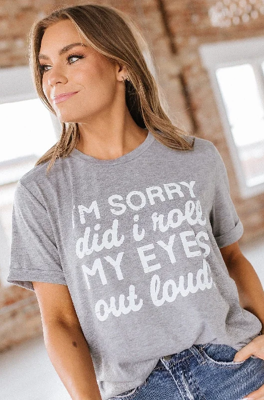 I'm Sorry Did I Roll My Eyes Graphic Tee | S-2XL